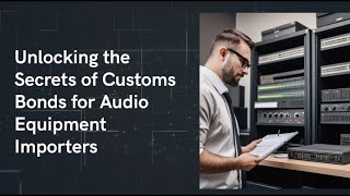 Unlock Customs Bonds for Audio Importers!