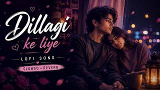 Dillagi Ke Liye ❤️ | Lofi Song | Slowed + Reverb | Romantic Hindi Lofi Song screenshot 1