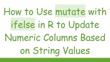 How to Use mutate with ifelse in R to Update Numeric Columns Based on String Values