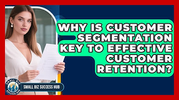 Why Is Customer Segmentation Key To Effective Customer Retention? - Small Biz Success Hub