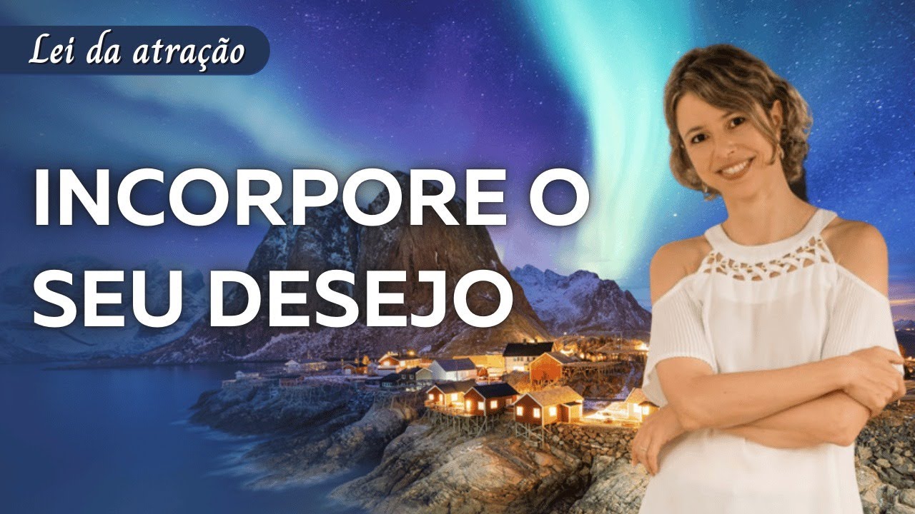 Incorpore o seu desejo: o Poder de Viver no Estado do Desejo Realizado ...