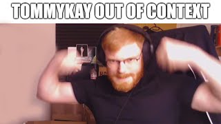 TommyKay but out of Context