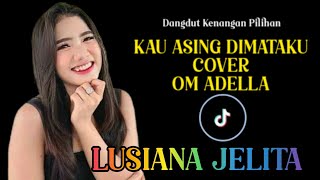 Download Lagu KAU ASING DI MATAKU CIPT. TOPO LASIDO / YAYANG / ANDY HARDY _ COVER LUSIANA JELITA_OM ADELLA MP3