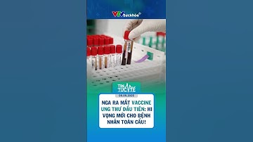 Nga ra mắt vaccine ung thư đầu tiên: Hi vọng mới cho bệnh nhân toàn cầu! | Tin Nóng Y Tế