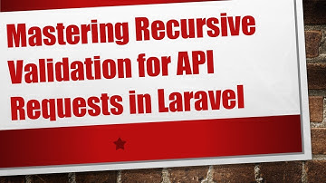 Mastering Recursive Validation for API Requests in Laravel