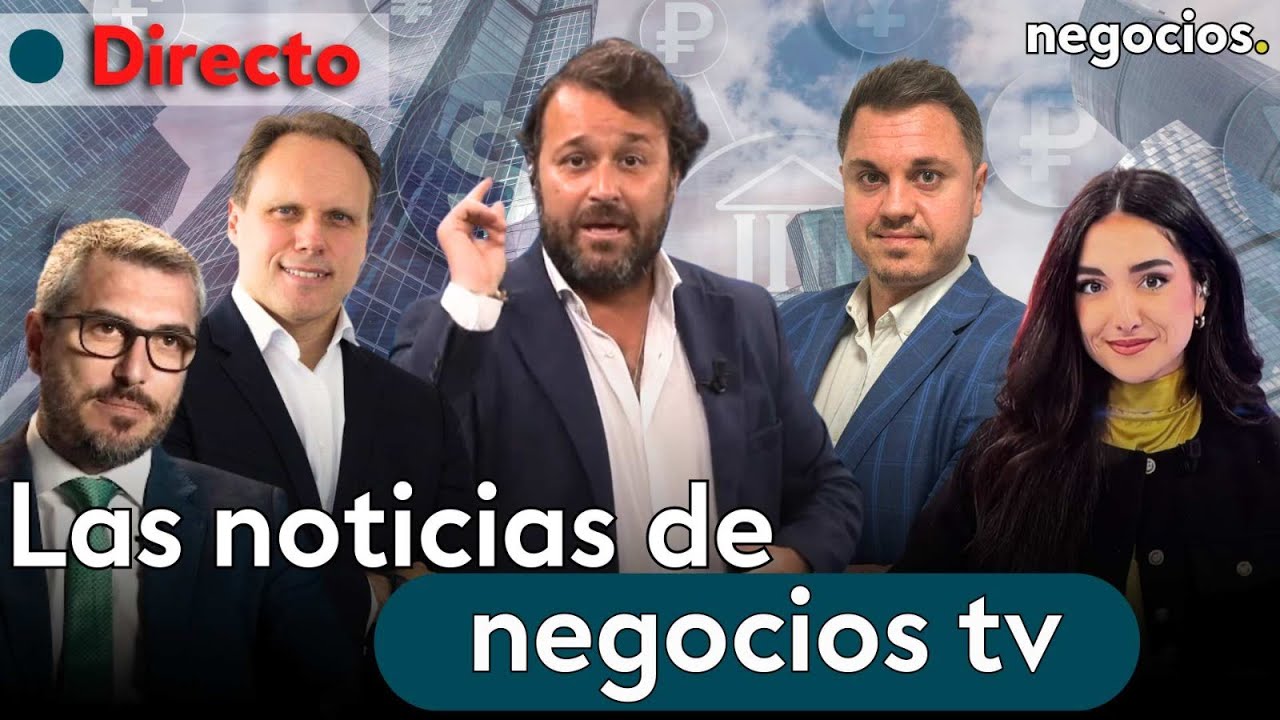 DIRECTO | NEGOCIOS TV: NOTICIAS, ÚLTIMA HORA INFORMATIVA, MERCADOS FINANCIEROS, ACTUALIDAD ECONÓMICA