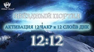 АКТИВАЦИЯ 12 ЧАКР И 12 СЛОЕВ ДНК В ЗВЕЗДНОМ ПОРТАЛЕ 12:12