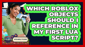 Which Roblox Objects Should I Reference In My First Lua Script? - Open World Tycoons