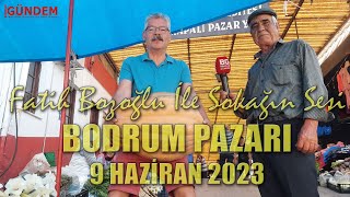 Fatih Bozoğlu İle Sokağın Sesi Bodrum Pazarı 9 Haziran 2023