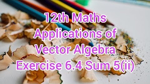 12th Math Chapter 6 | Applications of Vector Algebra | Exercise 6.4 Sum 5(ii)