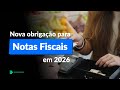 Nova obrigação para Notas Fiscais em 2026