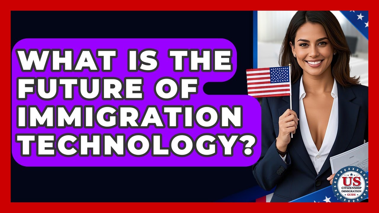 What Is The Future Of Immigration Technology? - US Citizenship Immigration Guide