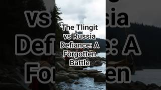 The Tlingit vs Russia Defiance: A Forgotten Battle