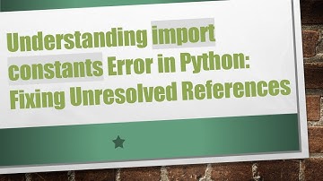 Understanding import constants Error in Python: Fixing Unresolved References