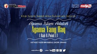 Syarah 'Aqidah: Islam Adalah Agama Yang Haq (Bab 6 Point 1) l Ustadz Yazid bin Abdul Qadir Jawas