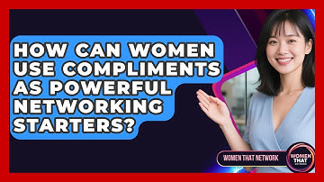 How Can Women Use Compliments As Powerful Networking Starters? - Women That Network