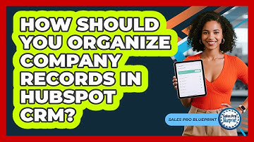 How Should You Organize Company Records In HubSpot CRM? - Sales Pro Blueprint