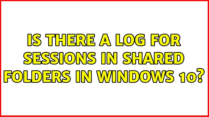 Is there a log for sessions in shared folders in Windows 10?