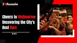 Cheers to Melbourne Uncovering the City's Best Bars | I Luv Aussie