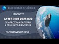 ASTEROIDE 2023 DZ2 SE APROXIMA DA TERRA E PREOCUPA CIENTISTAS - PERIGO DIA 25/03