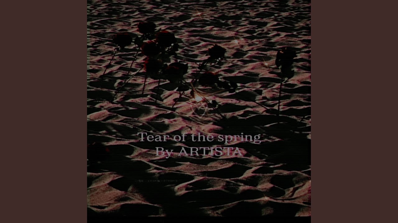 Watch Tear of the Spring by ARTISTA on YouTube Watch Tear of the Spring by ARTISTA on YouTube