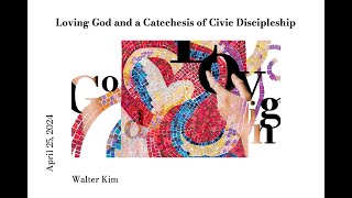 Walter Kim | Loving God and a Catechesis of Civic Discipleship