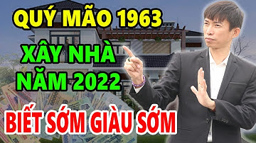 Tuổi Quý Mão 1963 Cứ Xây Nhà Năm 2022 Sẽ Được HƯỞNG LỘC TRỜI BAN, Tiền Bạc Tiêu 9 Đời Không Hết