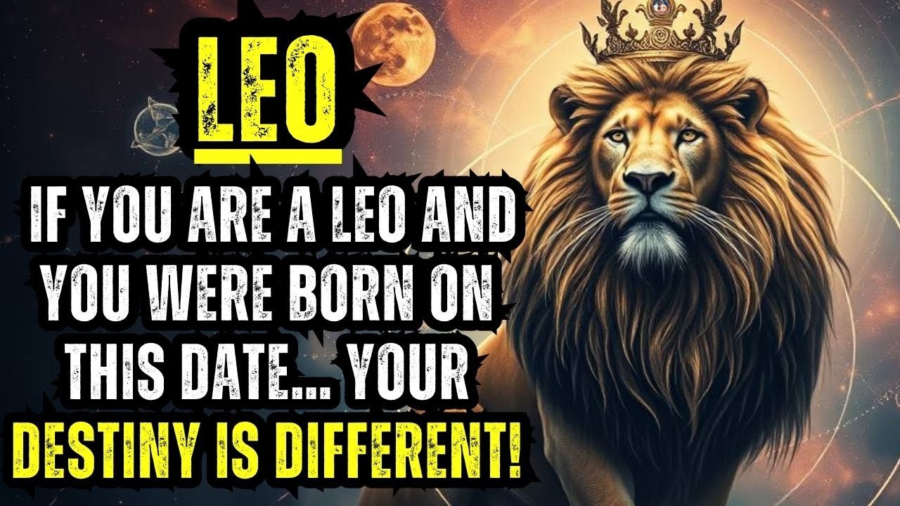 IF YOU ARE A LEO AND YOU WERE BORN ON THIS DATE… YOUR DESTINY IS DIFFERENT!