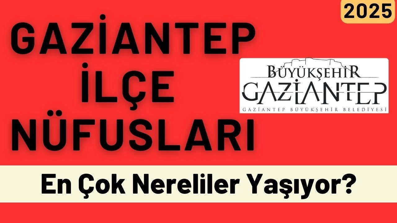 2025 Gaziantep İlçe Nüfusları - İlçe İlçe En Çok Nereliler Yaşıyor? Türkiye’de Ne Kadar Antepli Var?