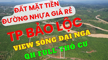 Đất Mặt Nhựa Lộc Nga, Bảo Lộc. Cách Trung Tâm Bảo Lộc 6km, View Sông Cần Bán Giá Rẻ - QH full Thổ Cư