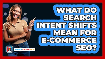 What Do Search Intent Shifts Mean For E-commerce SEO? - SearchEnginesHub.com