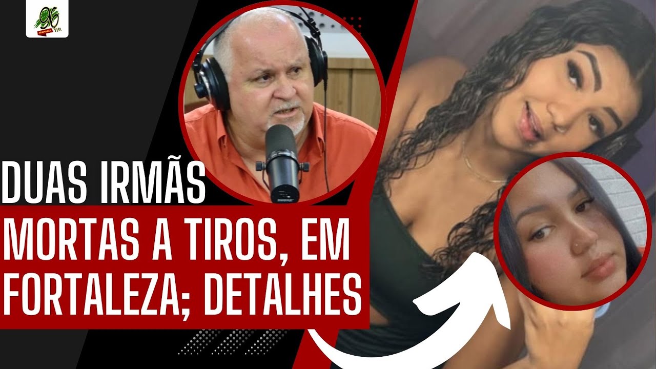DUAS IRMÃS QUE ATUAVAM COMO CRIADORAS DE CONTEÚDO FORAM MORTAS A TIROS, NO CEARÁ, EM FORTALEZA