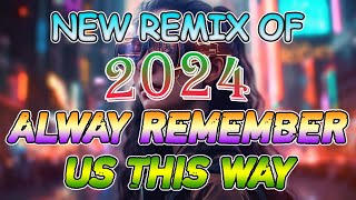 ALWAY REMEMBER US THIS WAY ❤ New Remix Of 2024 Nonstop