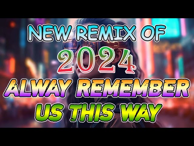 ALWAY REMEMBER US THIS WAY ❤ New Remix Of 2024 Nonstop class=