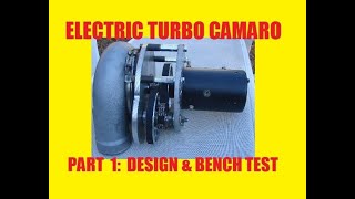 Electric Turbo Camaro Project  Part 1:  Design and Bench Testing