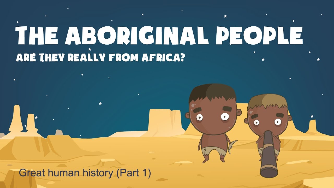 Aboriginals of Australia and the Out of Africa theory (Human Histories Part 1)