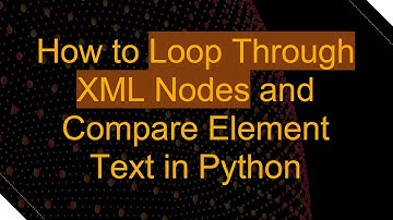 How to Loop Through XML Nodes and Compare Element Text in Python