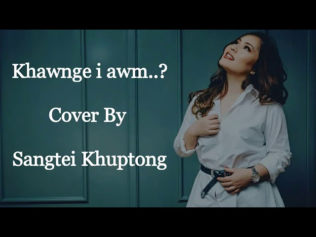 Khawnge i awm....? Cover by Sangtei Khuptong