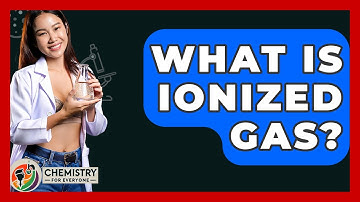 What Is Ionized Gas? - Chemistry For Everyone
