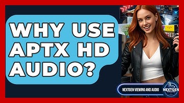 Why Use AptX HD Audio? - NextGen Viewing and Audio