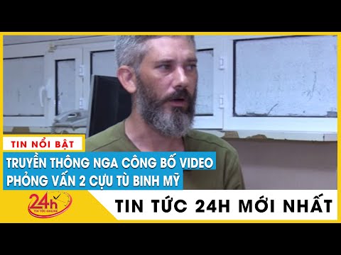 Nga tung video phỏng vấn 2 cựu binh Mỹ bị bắt ở Ukraine sau khi bị chỉ huy Ukraine bỏ rơi | Tv24h