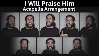 I Will Praise Him, Acapella Arrangement