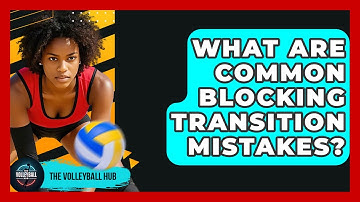 What Are Common Blocking Transition Mistakes? - The Volleyball Hub