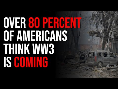 Over 80 Percent Of Americans Think WW3 Is Going To Happen, As Russia & China Ramp Up Conflict