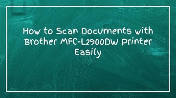 How to Scan Documents with Brother MFC-L2900DW Printer Easily