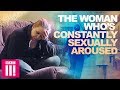 The woman who is constantly sexually aroused  living differently