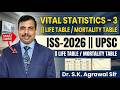 Vital Statistics -3|| Life Table/Mortality Table  || ISS-2026 || Dr. S.K. Agrawal Sir || UPSC