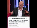 "Que te acostumbren a que lo excepcionalmente bueno sea normal, es inolvidable"