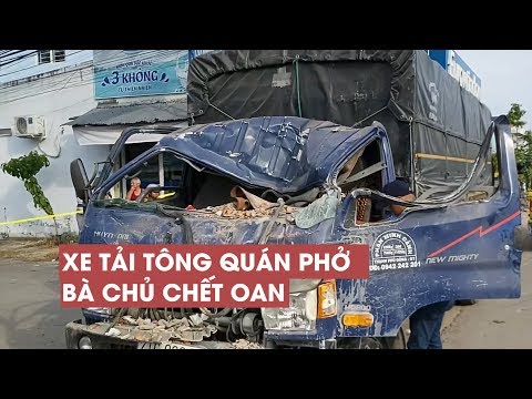 Video Bà chủ quán phở chết oan vì bị xe tải tông sập quán... - youtube