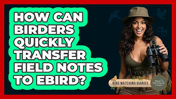 How Can Birders Quickly Transfer Field Notes To eBird? - Bird Watching Diaries